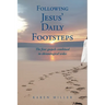 Following Jesus' Daily Footsteps: The four gospels combined in chronological order