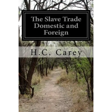 The Slave Trade Domestic and Foreign: Why It Exists and How It May Be Extinguished