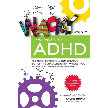 Wacky ways to Succeed with ADHD: The never before fun, creative out of the box secrets that will get you smiling and surviving with ADHD