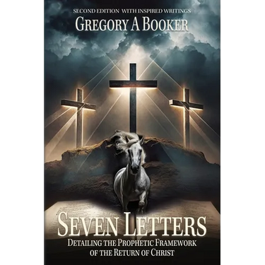 Seven Letters Detailing The Prophetic Framework of the Return of Christ: And His Inspired Writings