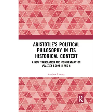 Aristotle's Political Philosophy in its Historical Context: A New Translation and Commentary on Politics Books 5 and 6