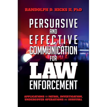 Persuasion and effective Communication for Law Enforcement: Applications for Patrol, Investigation, Undercover Operations and Survival