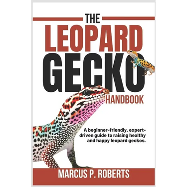 The Leopard Gecko Handbook: A Beginner Friendly, Expert Driven Guide to Raising Healthy, Happy Leopard Geckos.