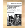 Six Sermons, Preached in Charlotte Chapel, Edinburgh, by the Reverend Sydney Smith, ...