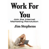 Work For You: Join the Internet Marketing Revolution