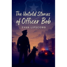 The Untold Stories Of Officer Bob