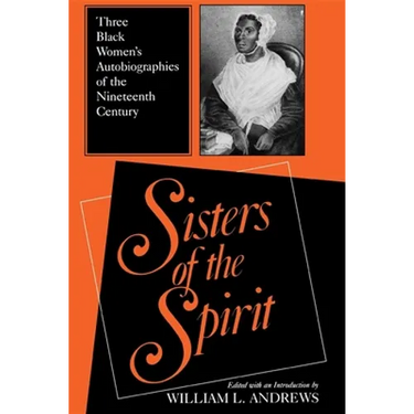 Sisters of the Spirit: Three Black Women S Autobiographies of the Nineteenth Century