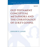 Old Testament Conceptual Metaphors and the Christology of Luke's Gospel