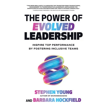 The Power of Evolved Leadership: Inspire Top Performance by Fostering Inclusive Teams