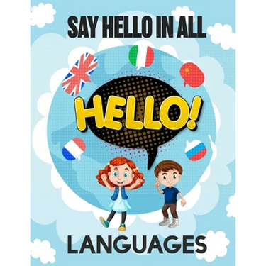 Say Hello in All Languages: Kids Language Learning Activity Book to Learn How to Say Hello in All Languages in A Fun Way With Beautiful Characters