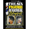 The Six Figure Barber Blueprint: The Official How-To-Guide On Building Clientele At A Fast Pace