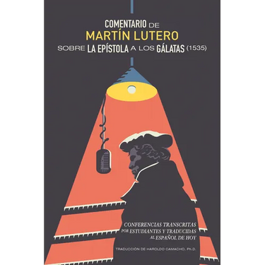 Comentario de Martín Lutero sobre epístola a los Gálatas (1535): Conferencias transcritas por estudiantes y traducidas al Español de hoy