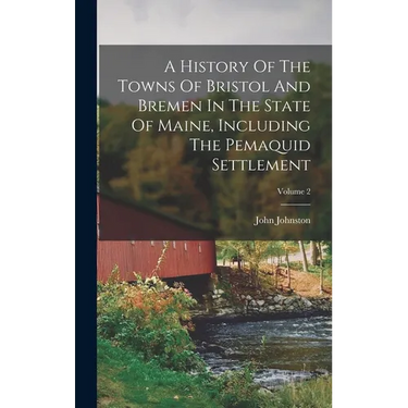 A History Of The Towns Of Bristol And Bremen In The State Of Maine, Including The Pemaquid Settlement; Volume 2
