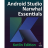 Android Studio Narwhal Essentials - Kotlin Edition: Developing Android Apps Using Android Studio Narwhal and Kotlin