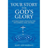 Your Story for God's Glory: A Christian's Guide to Sharing Your Faith With Confidence, Clarity, and Impact