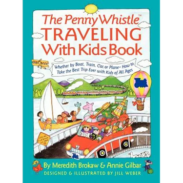 Penny Whistle Traveling-With-Kids Book: Whether by Boat, Train, Car, or Plane...How to Take the Best Trip Ever with Kids
