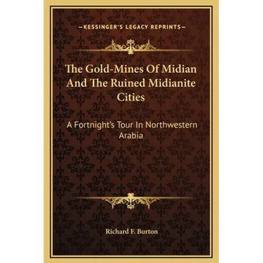 The Gold-Mines Of Midian And The Ruined Midianite Cities: A Fortnight's Tour In Northwestern Arabia