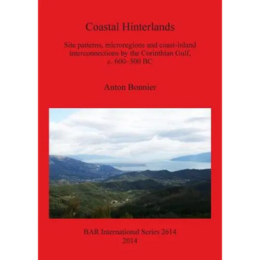Coastal Hinterlands: Site patterns, microregions and coast-inland interconnections by the Corinthian Gulf, c. 600-300 BC
