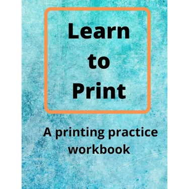 Learn to Print: A Printing Practice Workbook