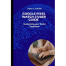 Google Pixel Watch 3 User Guide: Customizing your Device Experience