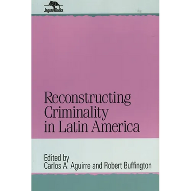 Reconstructing Criminality in Latin America