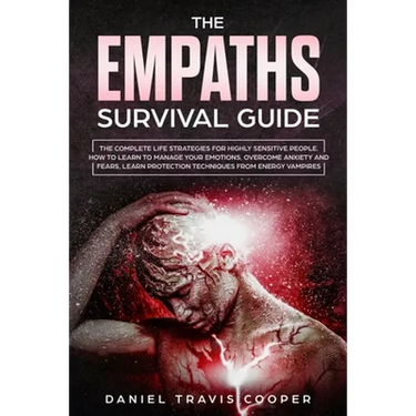 The Empaths Survival Guide: The Complete Strategies For Highly Sensitive People. How to Learn to Manage Your Emotions, Overcome Anxiety and Fears,