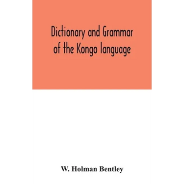 Dictionary and grammar of the Kongo language, as spoken at San Salvador, the ancient capital of the old Kongo empire, West Africa