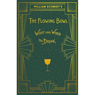 William Schmidt's The Flowing Bowl - When and What to Drink: A Reprint of the 1892 Edition