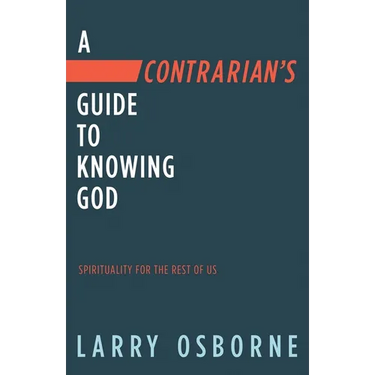 A Contrarian's Guide to Knowing God: Spirituality for the Rest of Us