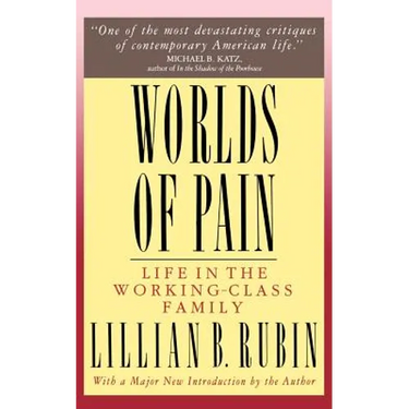 Worlds of Pain: Life in the Working-Class Family