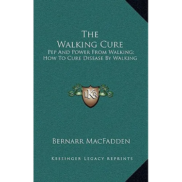 The Walking Cure: Pep And Power From Walking; How To Cure Disease By Walking