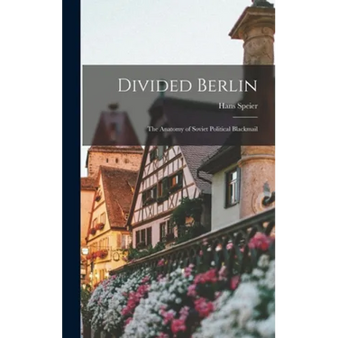 Divided Berlin: the Anatomy of Soviet Political Blackmail