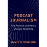 Podcast Journalism: The Promise and Perils of Audio Reporting