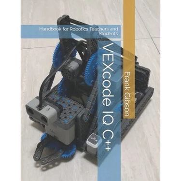 VEXcode IQ C++ Edition: A Handbook for Robotics Teachers and Students