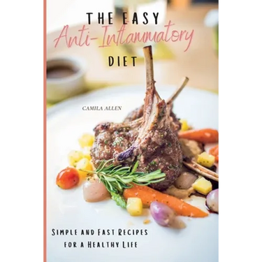 The Easy Anti-Inflammatory Diet: Simple and Fast Recipes for a Healthy Life