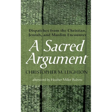 A Sacred Argument: Dispatches from the Christian, Jewish, and Muslim Encounter