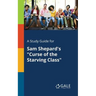 A Study Guide for Sam Shepard's "Curse of the Starving Class"