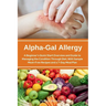 Alpha-Gal Allergy: A Beginner's Quick Start Overview and Guide to Managing the Condition Through Diet, with Sample Meat-Free Recipes and a 7-Day Meal