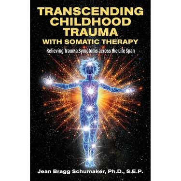 Transcending Childhood Trauma through Somatic Therapy: Relieving Trauma Symptoms Across the Life Span