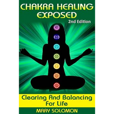 Chakra Healing Exposed: Clearing And Balancing For Life