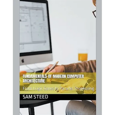 Fundamentals of Modern Computer Architecture: From Logic Gates to Parallel Processing