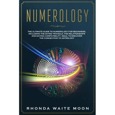 Numerology: The Ultimate Guide to Numerology for Beginners, Including the Divine Triangle, the Relationships and Dating Compatibil