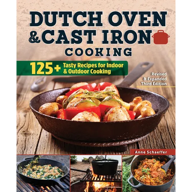 Dutch Oven and Cast Iron Cooking, Revised & Expanded Third Edition: 125+ Tasty Recipes for Indoor & Outdoor Cooking