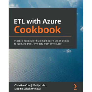 ETL with Azure Cookbook: Practical recipes for building modern ETL solutions to load and transform data from any source