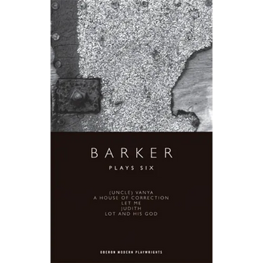 Barker: Plays Six: (Uncle) Vanya; A House of Correction; Let Me; Judith; Lot and His God