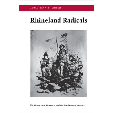 Rhineland Radicals: The Democratic Movement and the Revolution of 1848-1849
