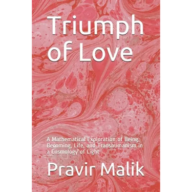 Triumph of Love: A Mathematical Exploration of Being, Becoming, Life, and Transhumanism in a Cosmology of Light