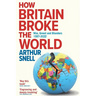 How Britain Broke the World: War, Greed and Blunders, 1997-2022