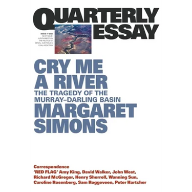Cry Me a River: The Tragedy of the Murray-Darling Basin; Quarterly Essay 77