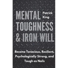 Mental Toughness & Iron Will: Become Tenacious, Resilient, Psychologically Strong, and Tough as Nails